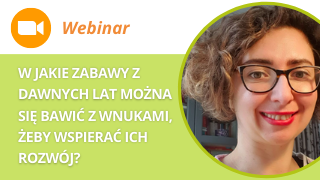 Webinar: W jakie zabawy z dawnych lat można się bawić z wnukami, żeby wspierać ich rozwój?
