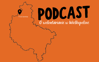 Na pomarańczowym tle po lewej stronie kontur kształtu województwa wielkopolskiego. Na nim zaznaczona Trzcianka. Po prawej stornie u góry czarny napis: "PODCAST". Pod nim biały napis: "O wolontariacie w Wielkopolsce".